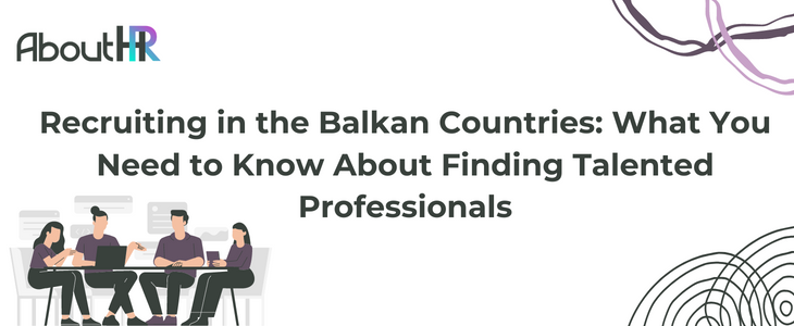 Recruiting In The Balkan Countries: What You Need To Know About Finding Talented Professionals. Popular Fields to Recruit in the Balkans.