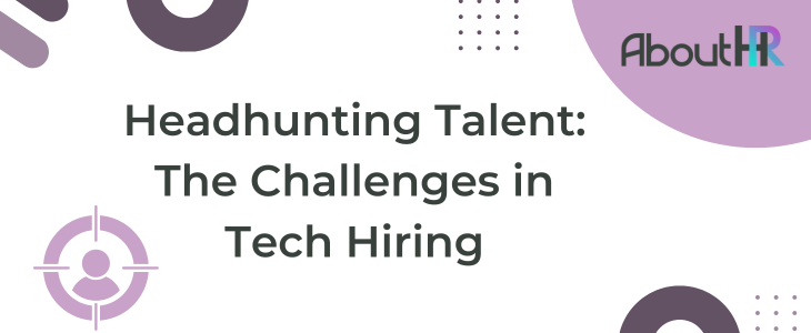 Headhunting Talent: The Challenges in Tech Hiring
