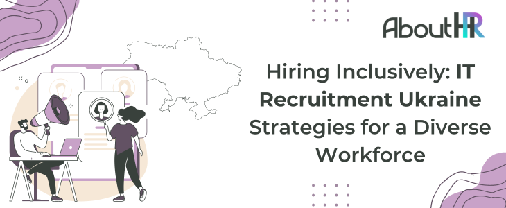 Hiring Inclusively: IT Recruitment Ukraine Strategies for a Diverse Workforce
