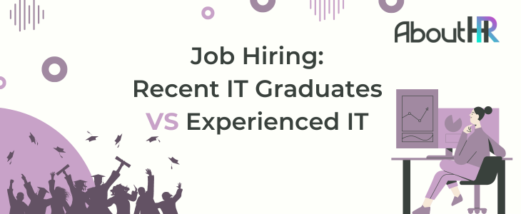 Job Hiring: Recent IT Graduates vs Experienced IT
