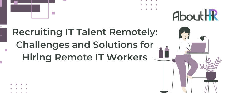 AboutHR ‣ Recruiting IT Talent Remotely: Challenges and Solutions for Hiring Remote IT Workers