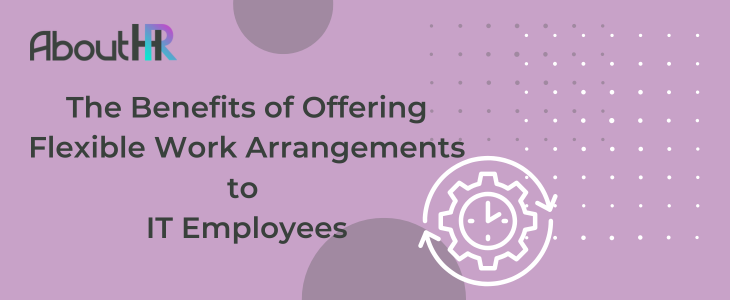 The Benefits of Offering Flexible Work Arrangements to IT Employees
