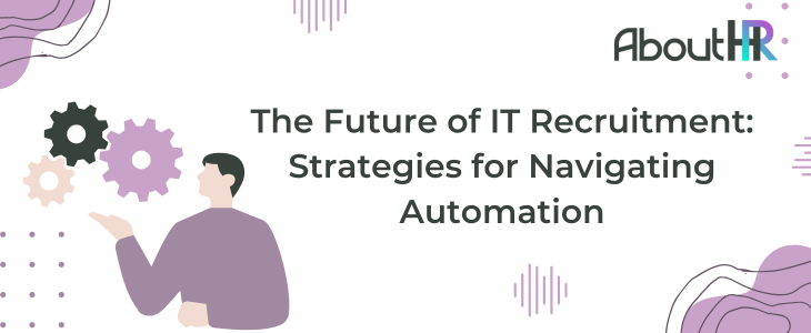 The Future of IT Recruitment: Strategies for Navigating Automation