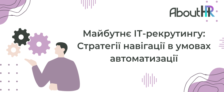 AboutHR ‣ Майбутнє ІТ-рекрутингу: Стратегії навігації в умовах автоматизації