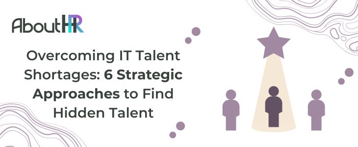 Overcoming IT Talent Shortages: 6 Strategic Approaches to Find Hidden Talent