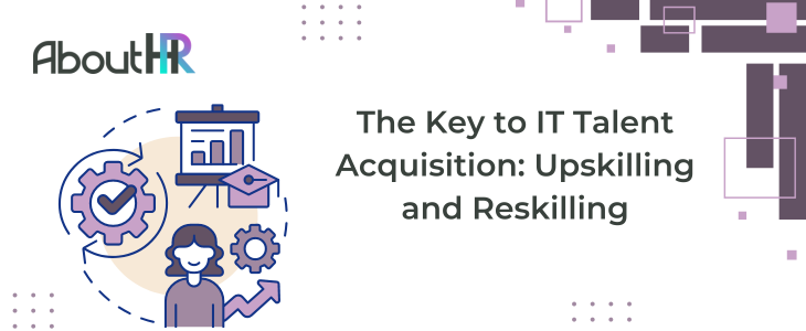 The Key to IT Talent Acquisition: Upskilling and Reskilling