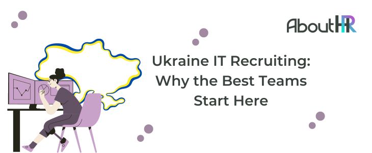 Ukraine IT Recruiting: Why the Best Teams Start Here