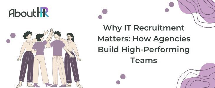 AboutHR ‣ Why IT Recruitment Matters: How Agencies Build High-Performing Teams