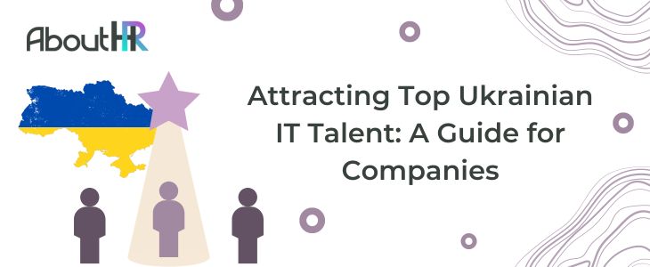 Attracting Top Ukrainian IT Talent: A Guide for Companies