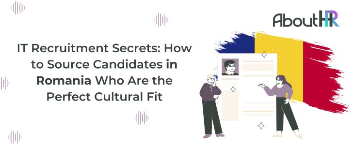 IT Recruitment Secrets: How to Source Candidates in Romania Who Are the Perfect Cultural Fit