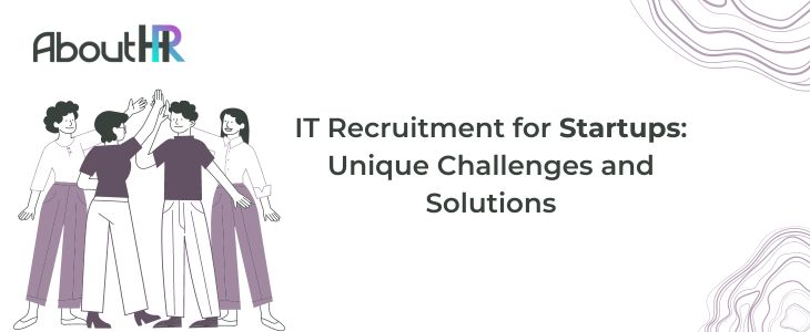IT Recruitment for Startups: Unique Challenges and Solutions