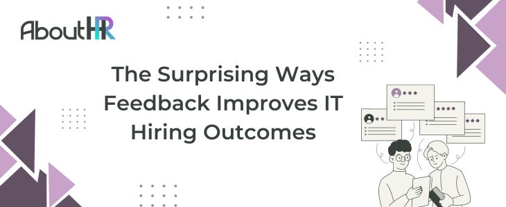 The Surprising Ways Feedback Improves IT Hiring Outcomes