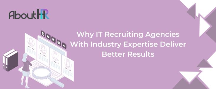 Why IT Recruiting Agencies With Industry Expertise Deliver Better Results