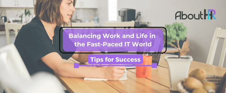 Balancing Work and Life in the Fast-Paced IT World: Tips for Succes