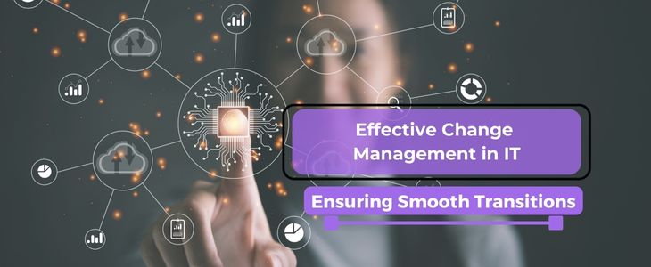 Effective Change Management in IT: Ensuring Smooth Transitions