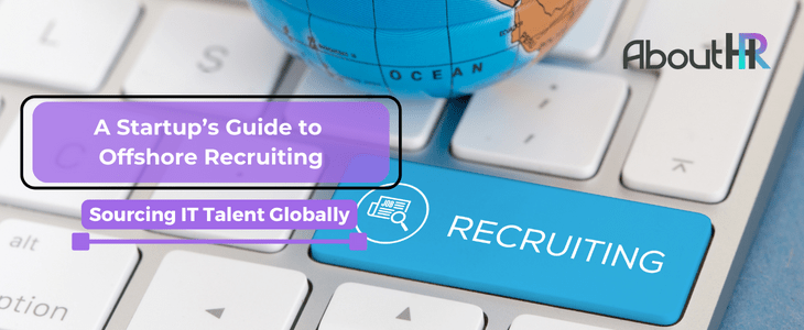 Sourcing IT Talent Globally: A Startup’s Guide to Offshore Recruiting